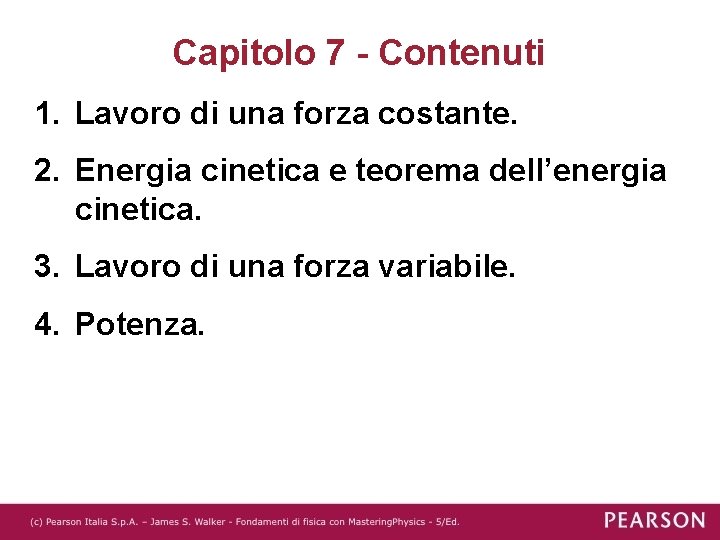 Capitolo 7 - Contenuti 1. Lavoro di una forza costante. 2. Energia cinetica e Capitolo 7 - Contenuti 1. Lavoro di una forza costante. 2. Energia cinetica e