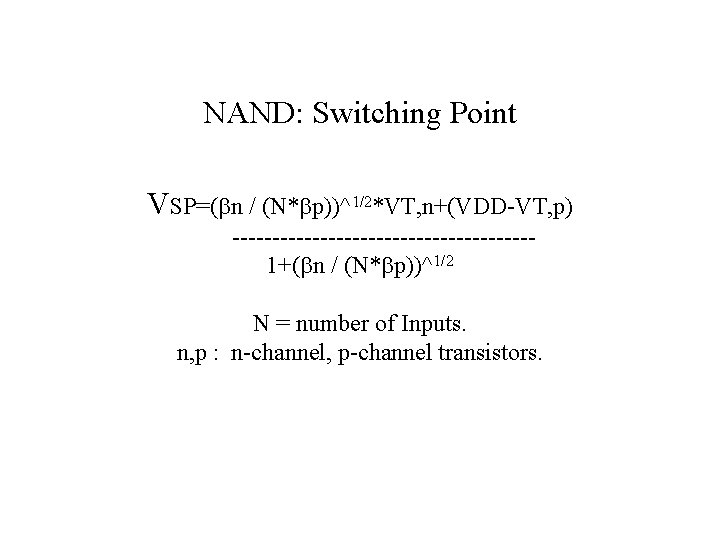 NAND: Switching Point VSP=(bn / (N*bp))^1/2*VT, n+(VDD-VT, p) -------------------1+(bn / (N*bp))^1/2 N = number