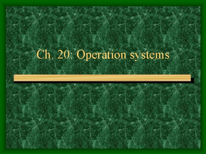 Ch. 20: Operation systems 