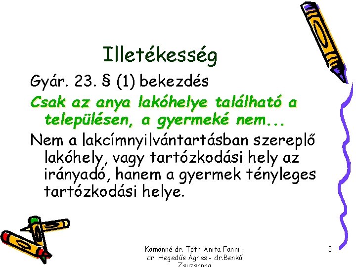 Illetékesség Gyár. 23. § (1) bekezdés Csak az anya lakóhelye található a településen, a Illetékesség Gyár. 23. § (1) bekezdés Csak az anya lakóhelye található a településen, a