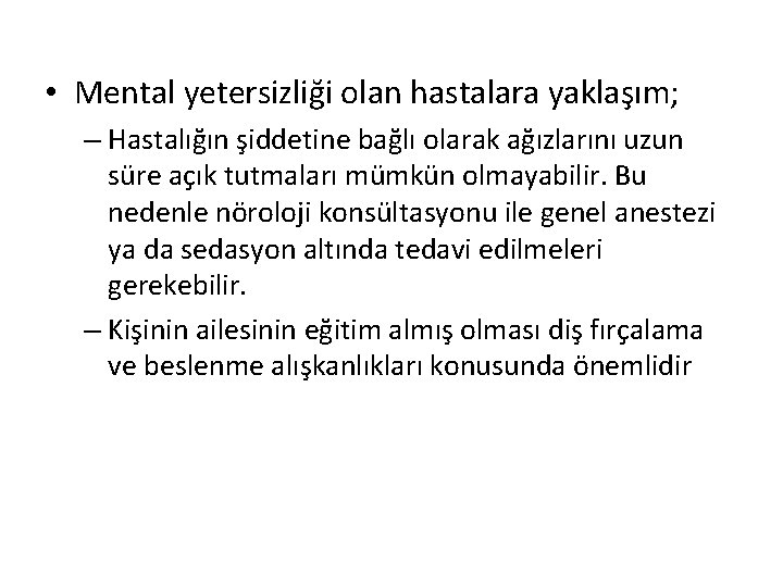  • Mental yetersizliği olan hastalara yaklaşım; – Hastalığın şiddetine bağlı olarak ağızlarını uzun