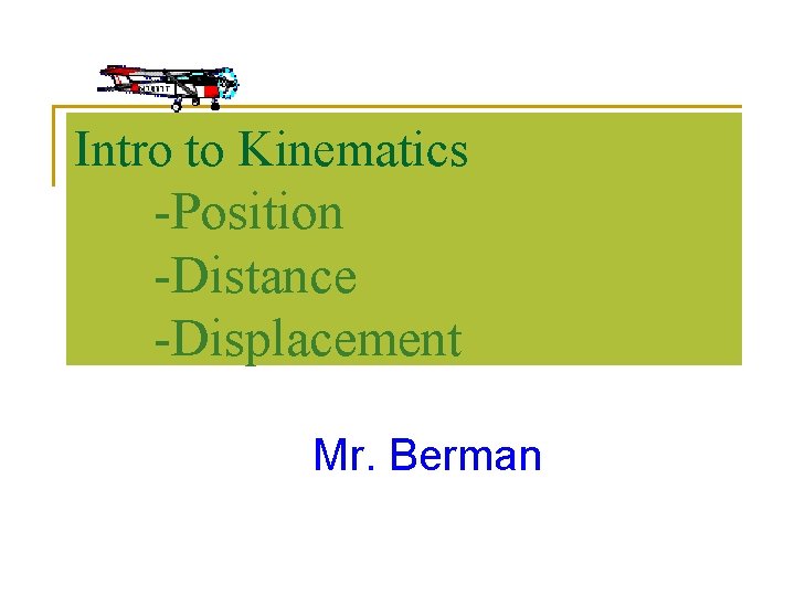 Intro to Kinematics -Position -Distance -Displacement Mr. Berman 