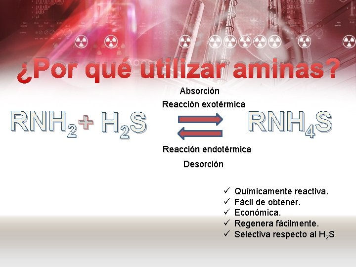 ¿Por qué utilizar aminas? RNH 2 + H 2 S Absorción Reacción exotérmica RNH