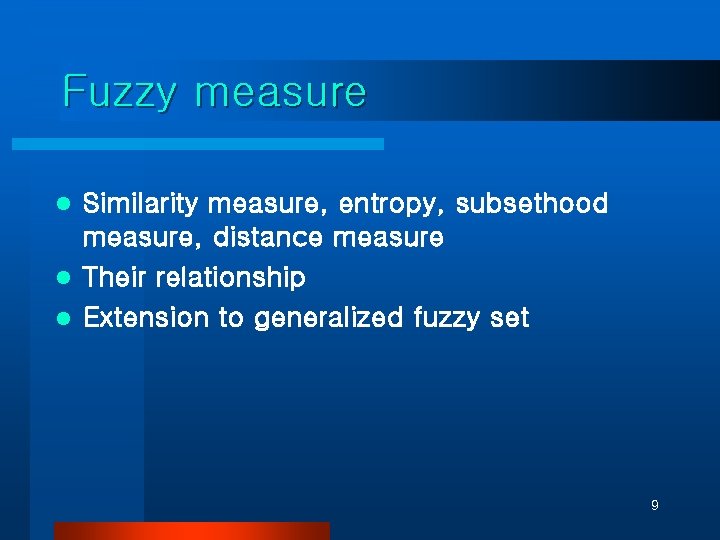 Fuzzy measure Similarity measure, entropy, subsethood measure, distance measure l Their relationship l Extension