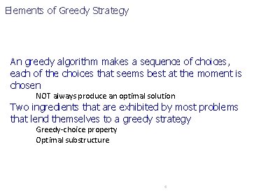 Elements of Greedy Strategy An greedy algorithm makes a sequence of choices, each of