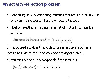 An activity-selection problem • Scheduling several competing activities that require exclusive use of a