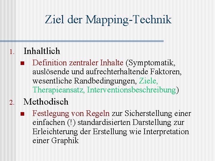 Ziel der Mapping-Technik 1. Inhaltlich n 2. Definition zentraler Inhalte (Symptomatik, auslösende und aufrechterhaltende