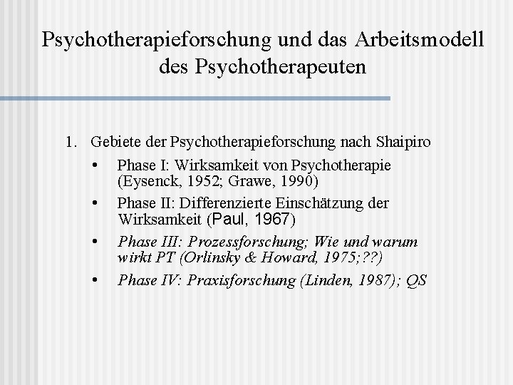 Psychotherapieforschung und das Arbeitsmodell des Psychotherapeuten 1. Gebiete der Psychotherapieforschung nach Shaipiro • Phase