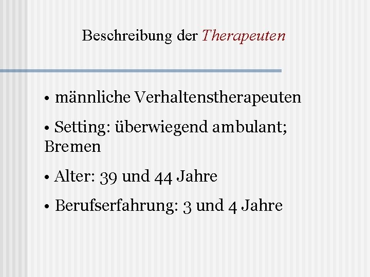 Beschreibung der Therapeuten • männliche Verhaltenstherapeuten • Setting: überwiegend ambulant; Bremen • Alter: 39