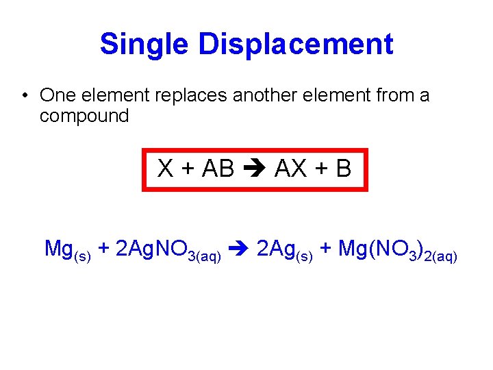 Single Displacement • One element replaces another element from a compound X + AB