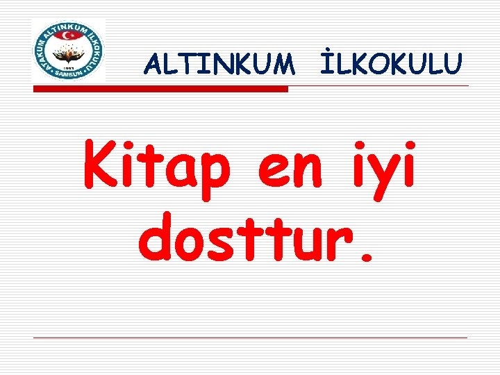 ALTINKUM İLKOKULU Kitap en iyi dosttur. 