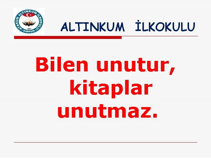 ALTINKUM İLKOKULU Bilen unutur, kitaplar unutmaz. 