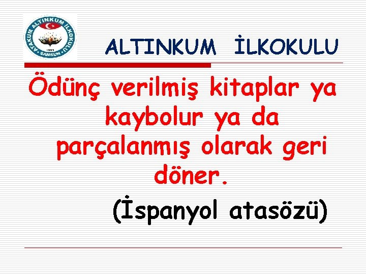 ALTINKUM İLKOKULU Ödünç verilmiş kitaplar ya kaybolur ya da parçalanmış olarak geri döner. (İspanyol