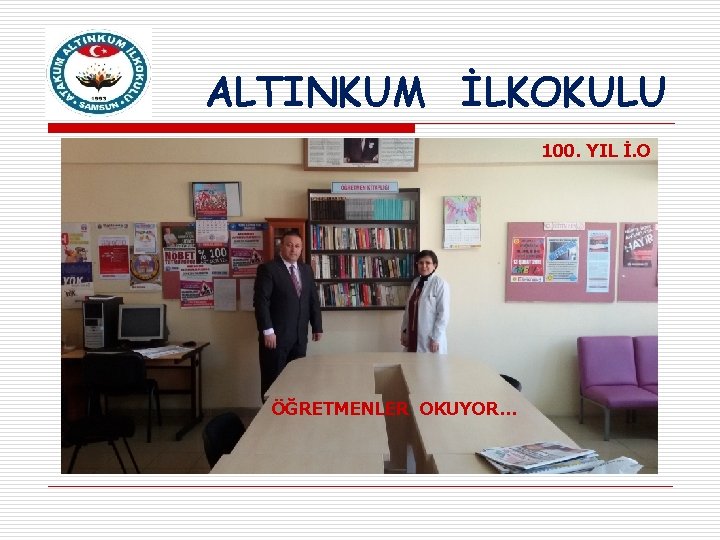 ALTINKUM İLKOKULU 100. YIL İ. O ÖĞRETMENLER OKUYOR… 