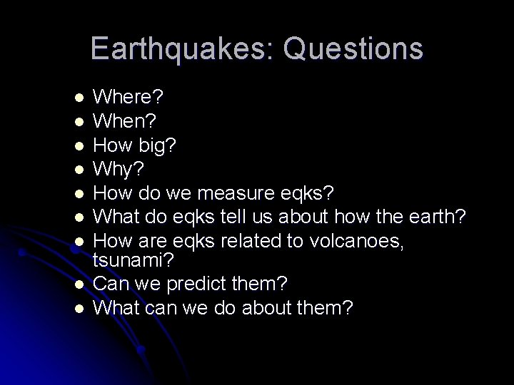 Earthquakes: Questions l l l l l Where? When? How big? Why? How do