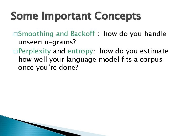 Some Important Concepts � Smoothing and Backoff : how do you handle unseen n-grams?