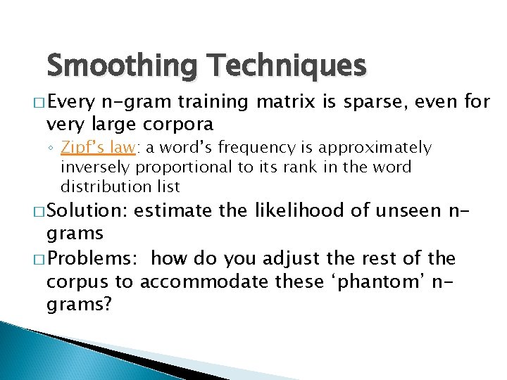 Smoothing Techniques � Every n-gram training matrix is sparse, even for very large corpora