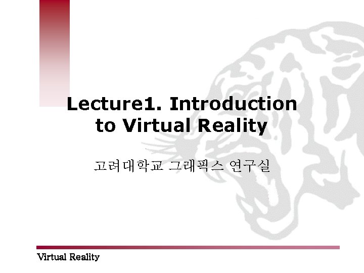 Lecture 1. Introduction to Virtual Reality 고려대학교 그래픽스 연구실 Virtual Reality 