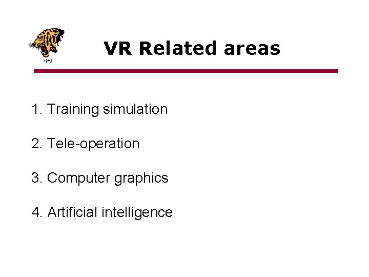 VR Related areas 1. Training simulation 2. Tele-operation 3. Computer graphics 4. Artificial intelligence