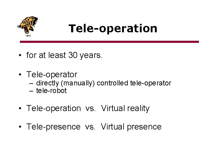 Tele-operation • for at least 30 years. • Tele-operator – directly (manually) controlled tele-operator