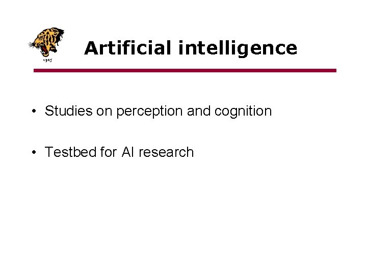 Artificial intelligence • Studies on perception and cognition • Testbed for AI research 