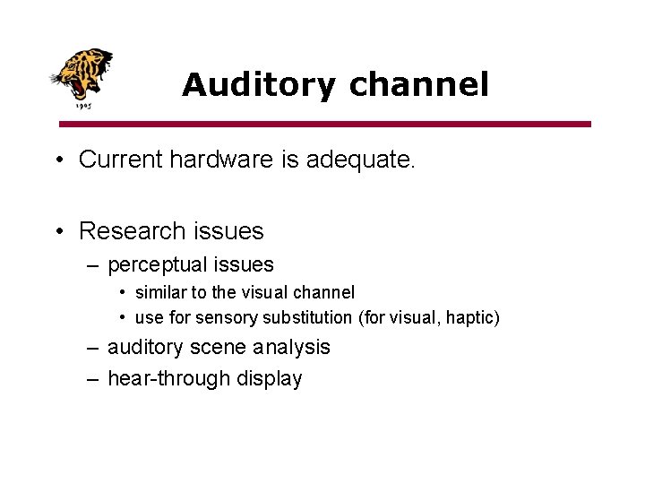 Auditory channel • Current hardware is adequate. • Research issues – perceptual issues •