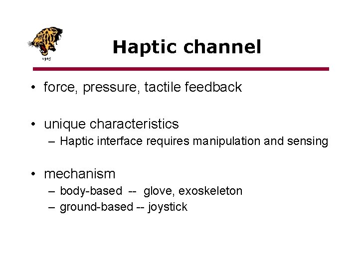 Haptic channel • force, pressure, tactile feedback • unique characteristics – Haptic interface requires