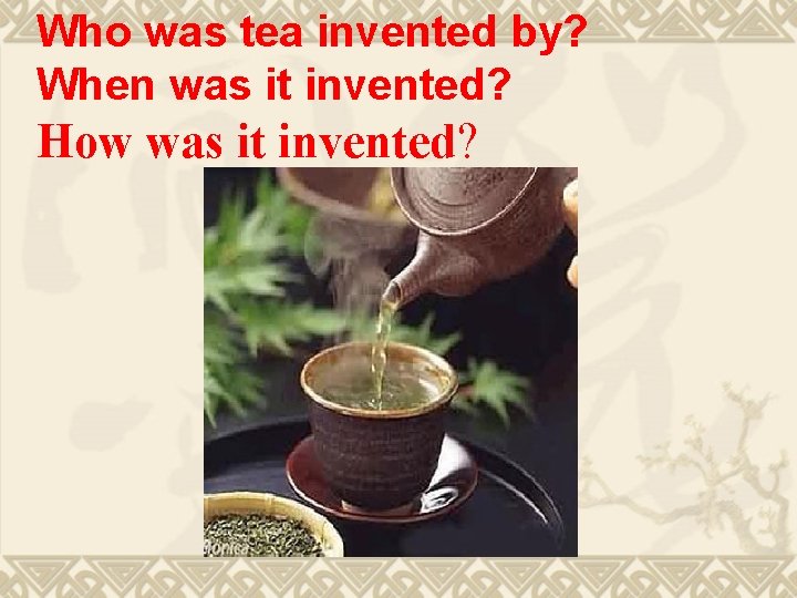 Who was tea invented by? When was it invented? How was it invented? 