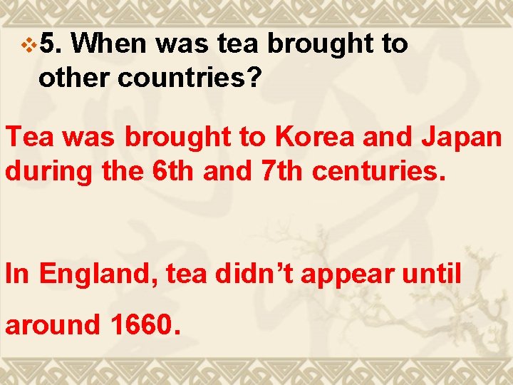 v 5. When was tea brought to other countries? Tea was brought to Korea