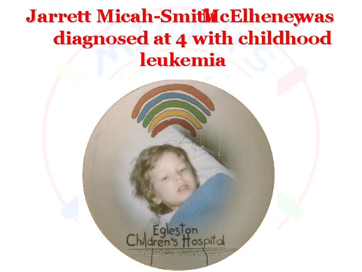 Jarrett Micah-Smith Mc. Elheneywas diagnosed at 4 with childhood leukemia 