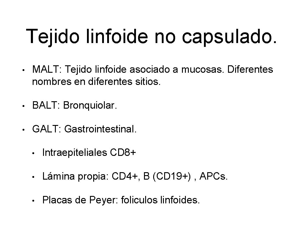Tejido linfoide no capsulado. • MALT: Tejido linfoide asociado a mucosas. Diferentes nombres en