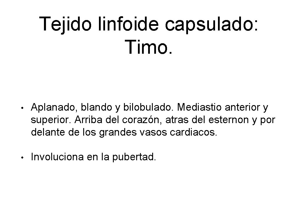 Tejido linfoide capsulado: Timo. • Aplanado, blando y bilobulado. Mediastio anterior y superior. Arriba