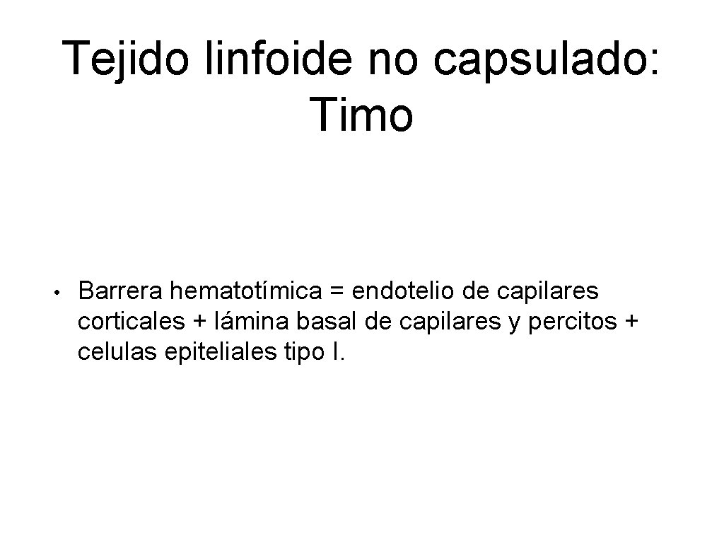 Tejido linfoide no capsulado: Timo • Barrera hematotímica = endotelio de capilares corticales +