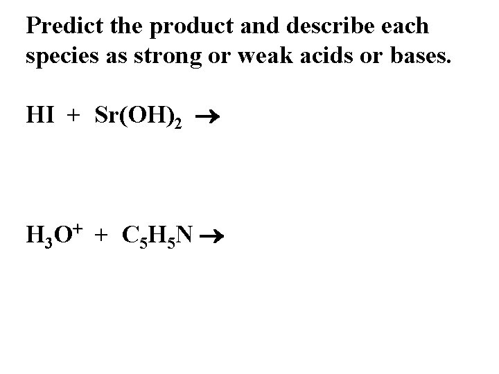 Predict the product and describe each species as strong or weak acids or bases.