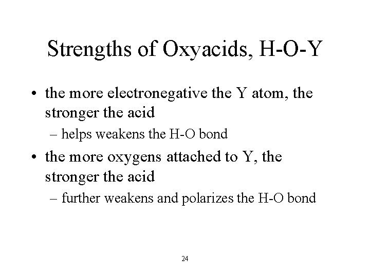 Strengths of Oxyacids, H-O-Y • the more electronegative the Y atom, the stronger the