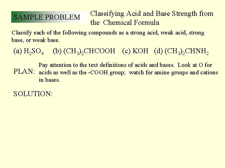 SAMPLE PROBLEM Classifying Acid and Base Strength from the Chemical Formula Classify each of