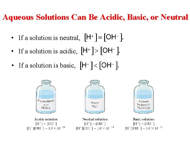Aqueous Solutions Can Be Acidic, Basic, or Neutral • If a solution is neutral,