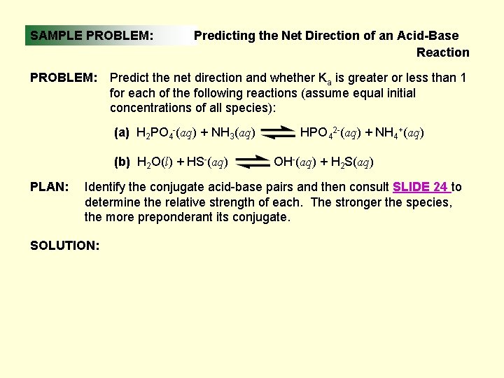 SAMPLE PROBLEM: Predicting the Net Direction of an Acid-Base Reaction Predict the net direction
