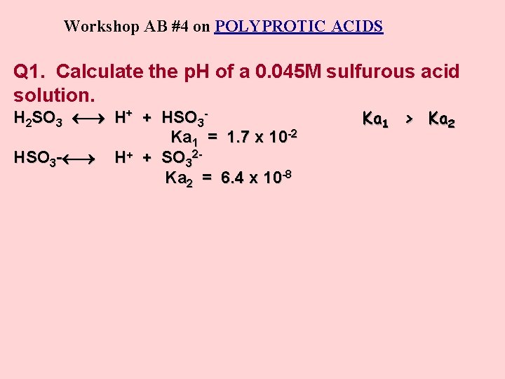 Workshop AB #4 on POLYPROTIC ACIDS Q 1. Calculate the p. H of a