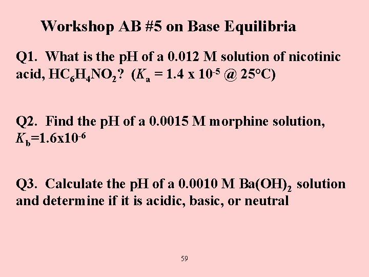 Workshop AB #5 on Base Equilibria Q 1. What is the p. H of