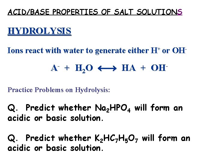 ACID/BASE PROPERTIES OF SALT SOLUTIONS HYDROLYSIS Ions react with water to generate either H+