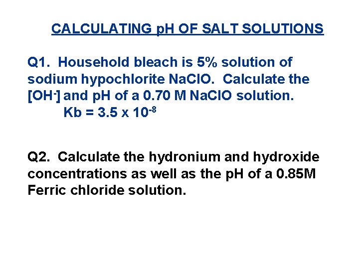 CALCULATING p. H OF SALT SOLUTIONS Q 1. Household bleach is 5% solution of