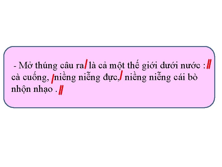 - Mở thúng câu ra là cả một thế giới dưới nước : cà