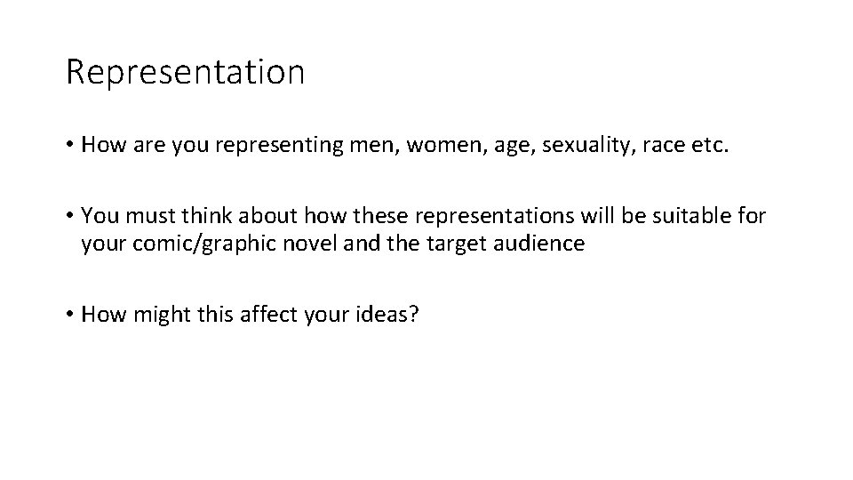 Representation • How are you representing men, women, age, sexuality, race etc. • You