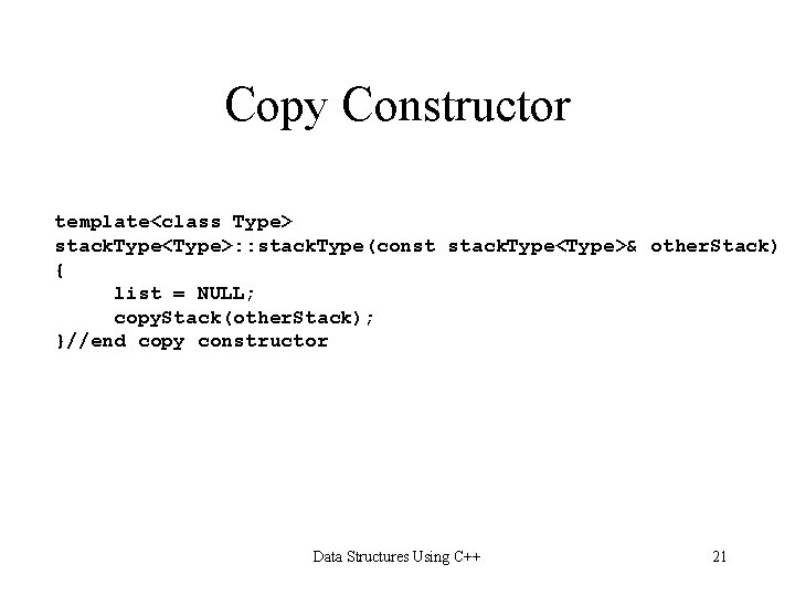 Copy Constructor template<class Type> stack. Type<Type>: : stack. Type(const stack. Type<Type>& other. Stack) {
