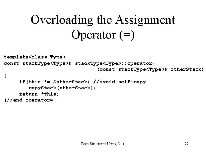 Overloading the Assignment Operator (=) template<class Type> const stack. Type<Type>& stack. Type<Type>: : operator=