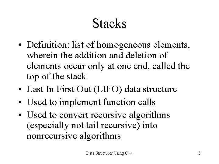 Stacks • Definition: list of homogeneous elements, wherein the addition and deletion of elements