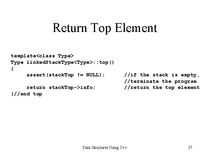 Return Top Element template<class Type> Type linked. Stack. Type<Type>: : top() { assert(stack. Top