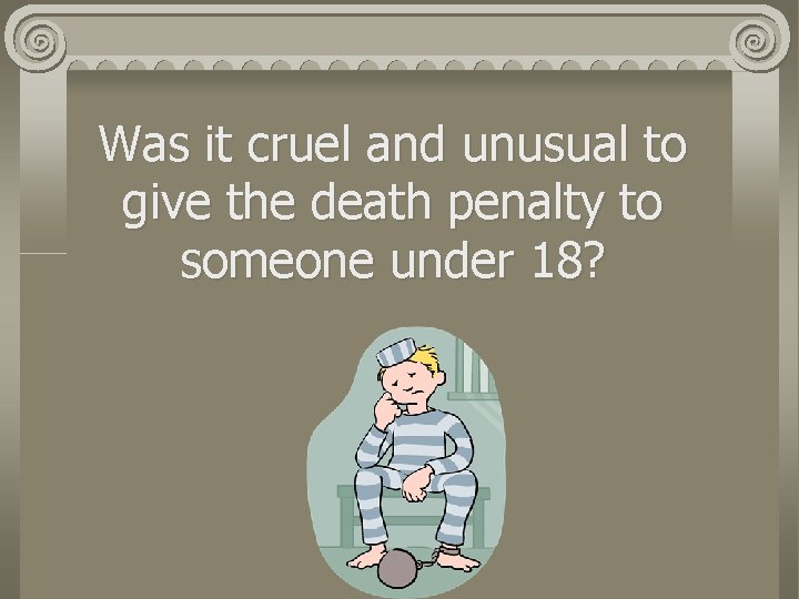 Was it cruel and unusual to give the death penalty to someone under 18?