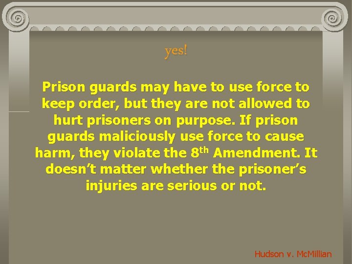 yes! Prison guards may have to use force to keep order, but they are